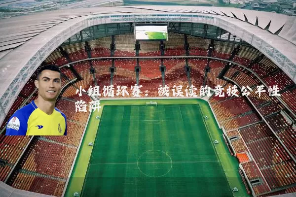 小组循环赛：被误读的竞技公平性陷阱