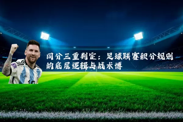 同分三重判定：足球联赛积分规则的底层逻辑与战术博弈