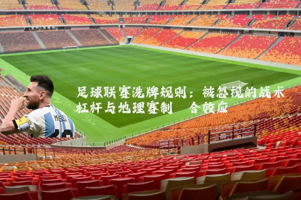 足球联赛洗牌规则：被忽视的战术杠杆与地理赛制耦合效应