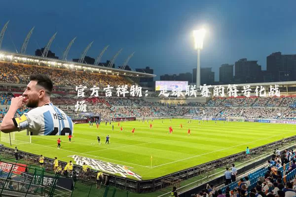官方吉祥物:足球联赛的符号化战场